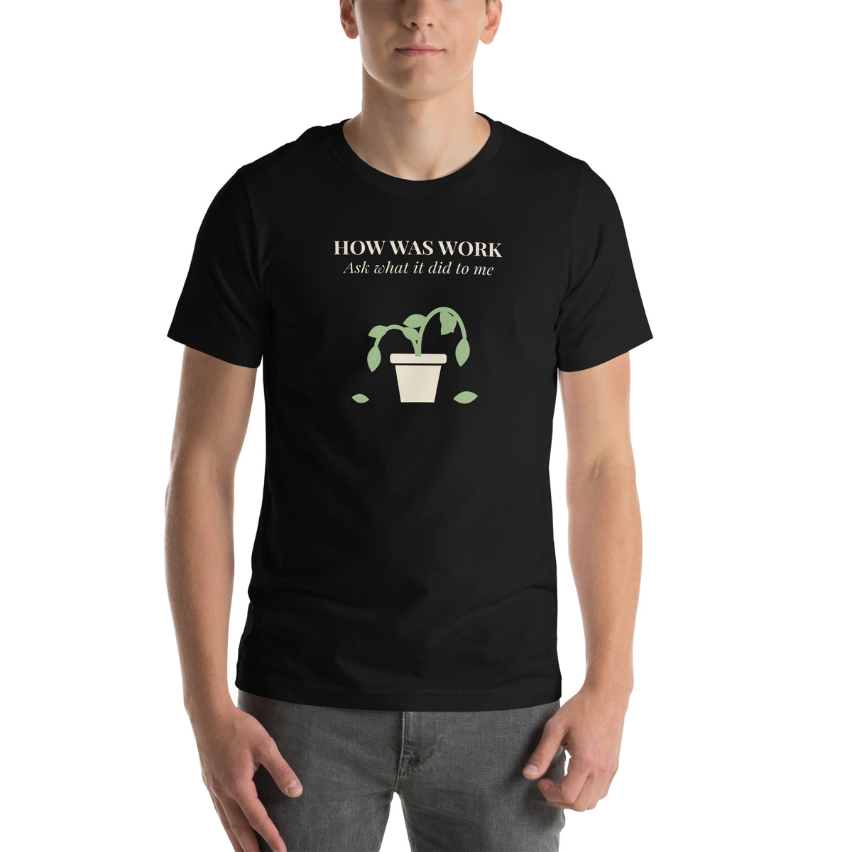 Unisex t-shirt in black with a drawing of a drooping potted plant and cream serif type reading how was work, ask what it did to me